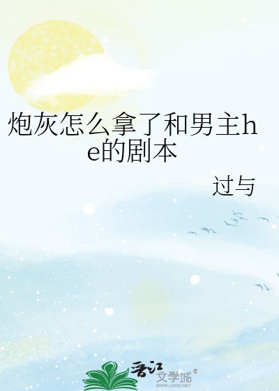 《炮灰怎么拿了和男主he的剧本》