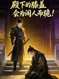 《殿下的膝盖会为阉人而跪!》