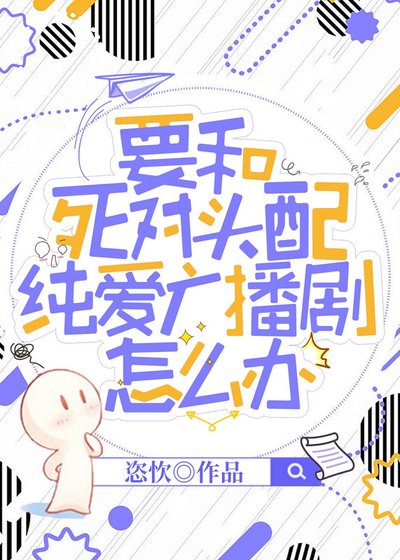 《要和死对头配纯爱广播剧怎么办》