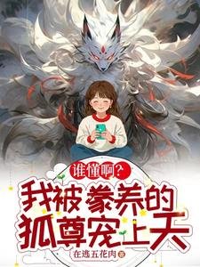 誰懂啊？我被豢養的狐尊寵上天